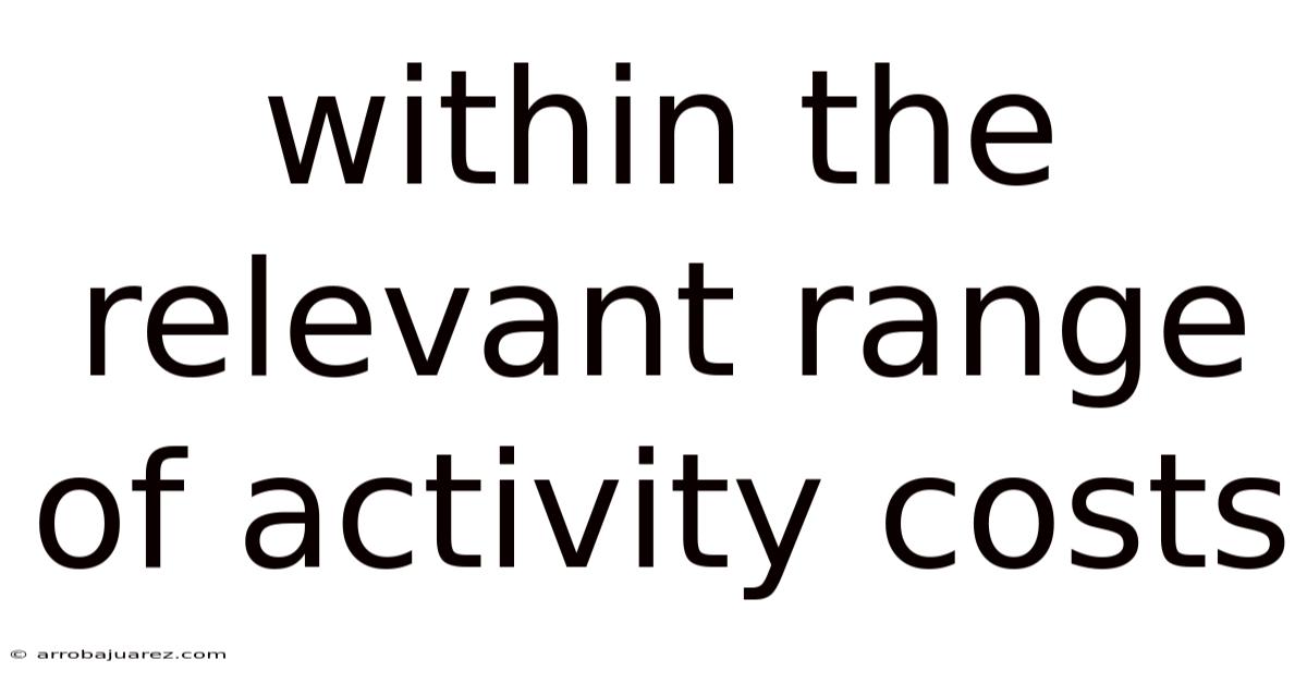 Within The Relevant Range Of Activity Costs