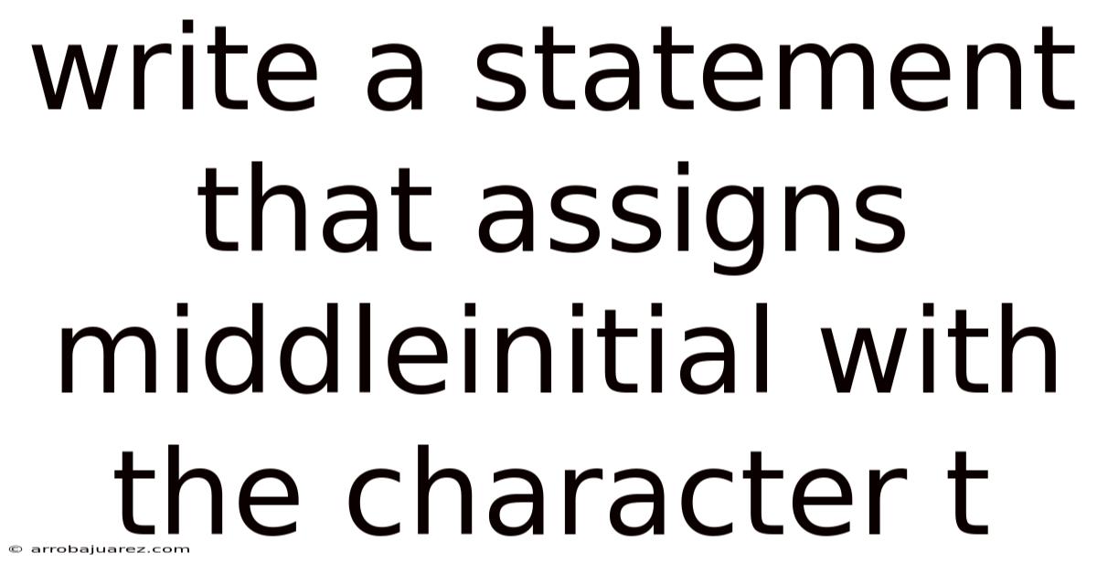 Write A Statement That Assigns Middleinitial With The Character T