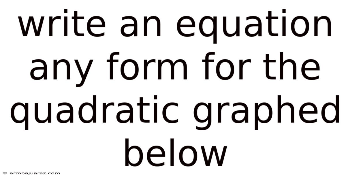 Write An Equation Any Form For The Quadratic Graphed Below