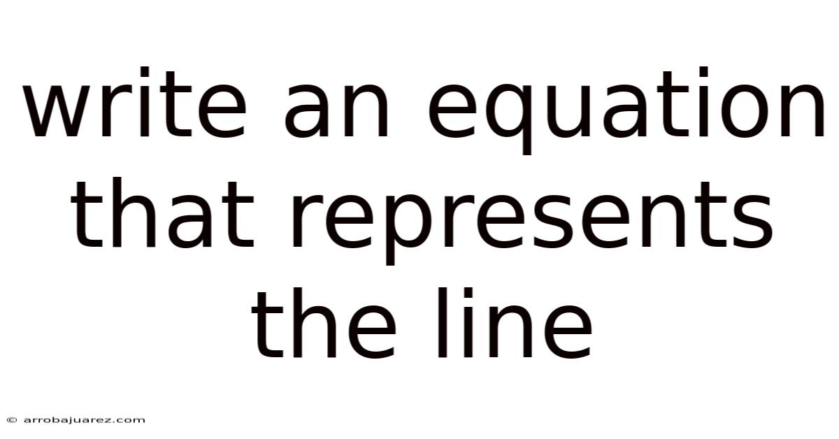 Write An Equation That Represents The Line