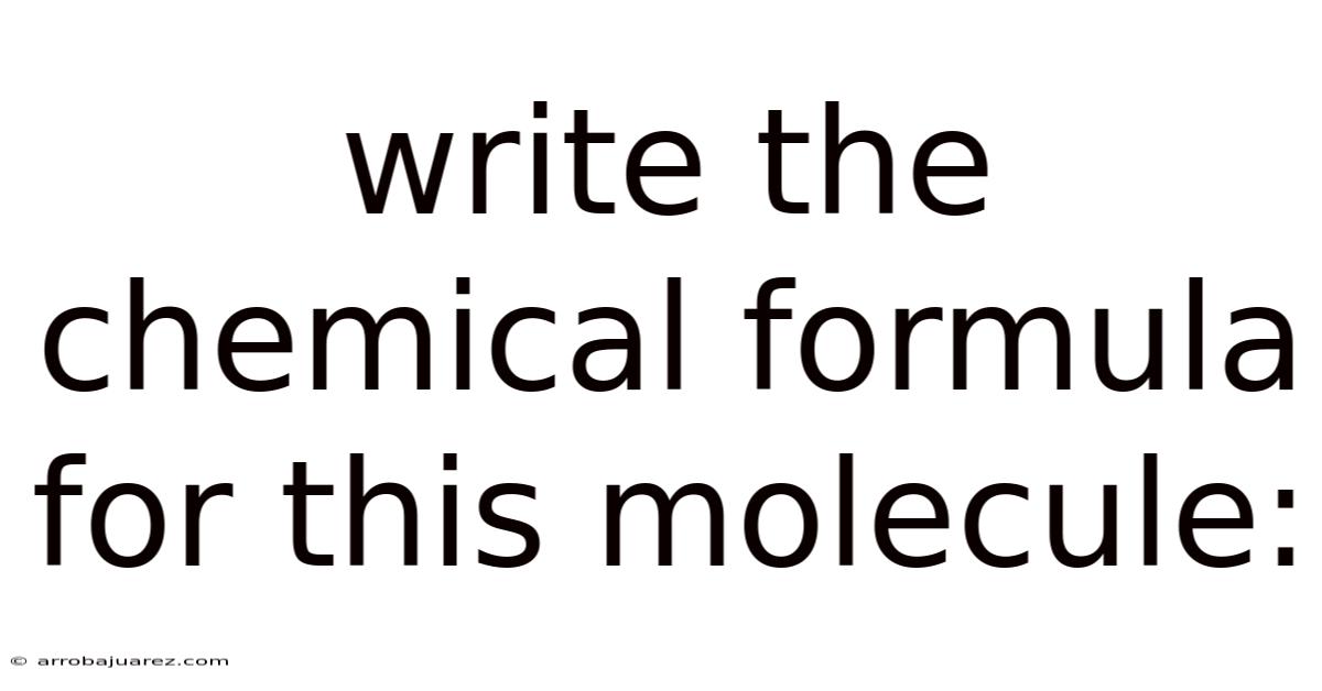 Write The Chemical Formula For This Molecule: