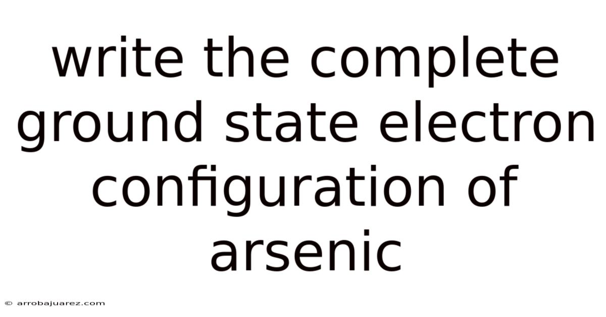 Write The Complete Ground State Electron Configuration Of Arsenic