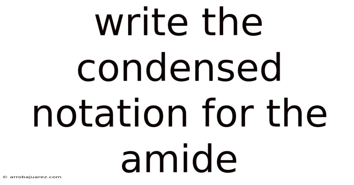 Write The Condensed Notation For The Amide