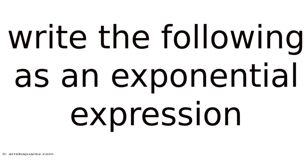 Write The Following As An Exponential Expression