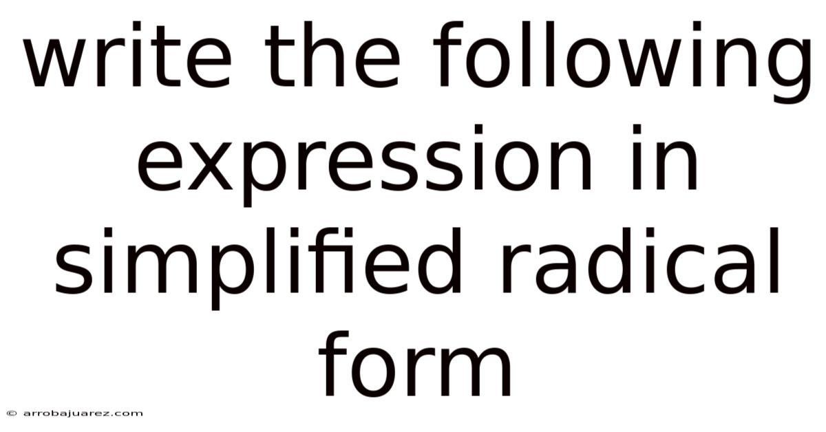 Write The Following Expression In Simplified Radical Form