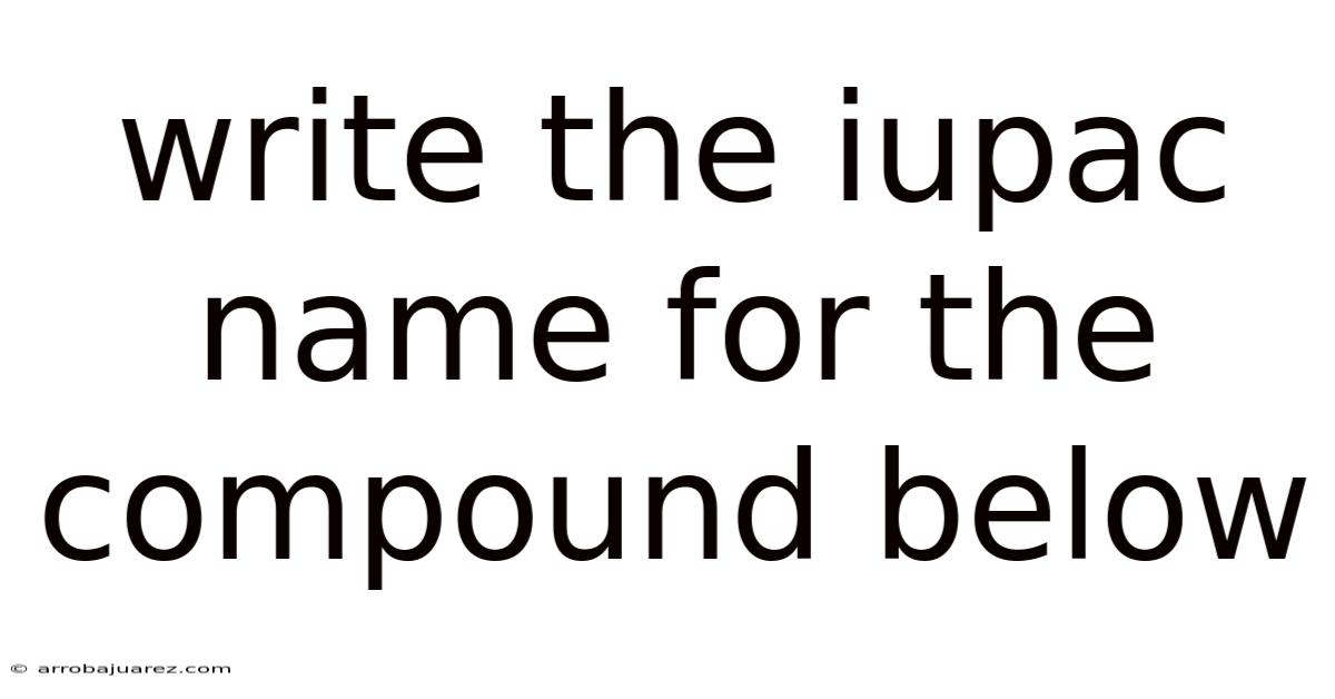 Write The Iupac Name For The Compound Below