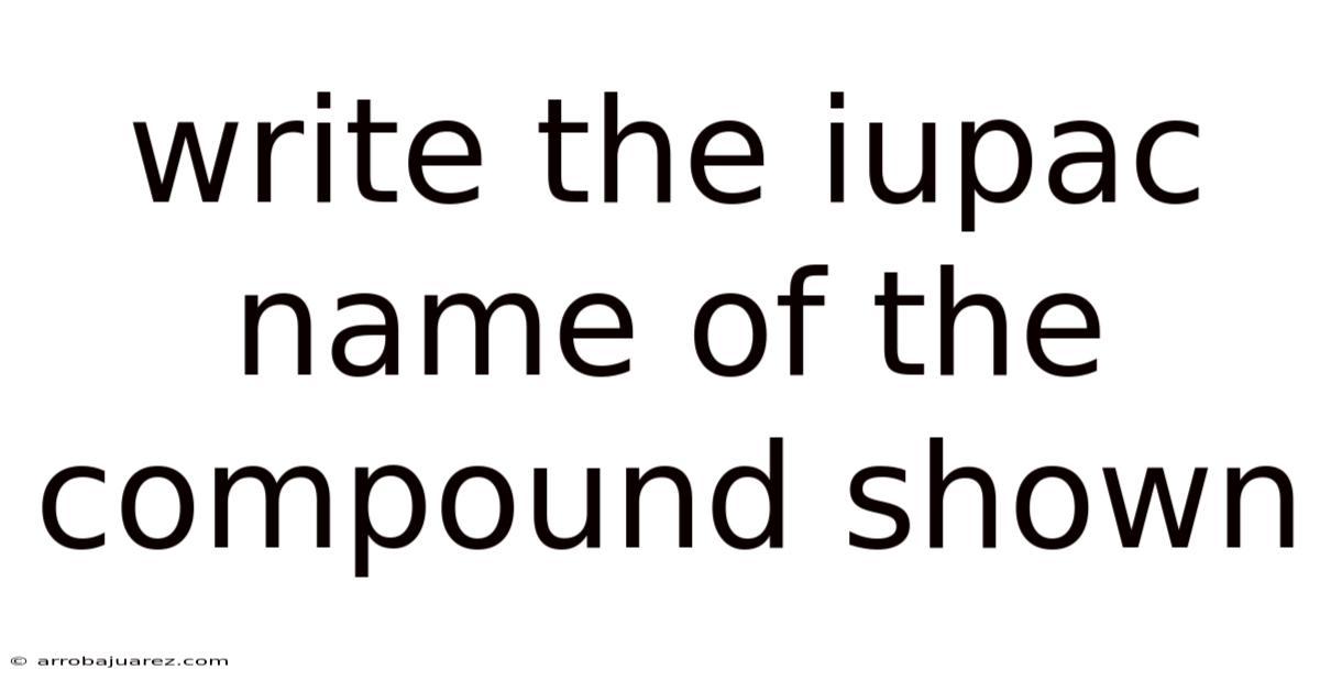 Write The Iupac Name Of The Compound Shown