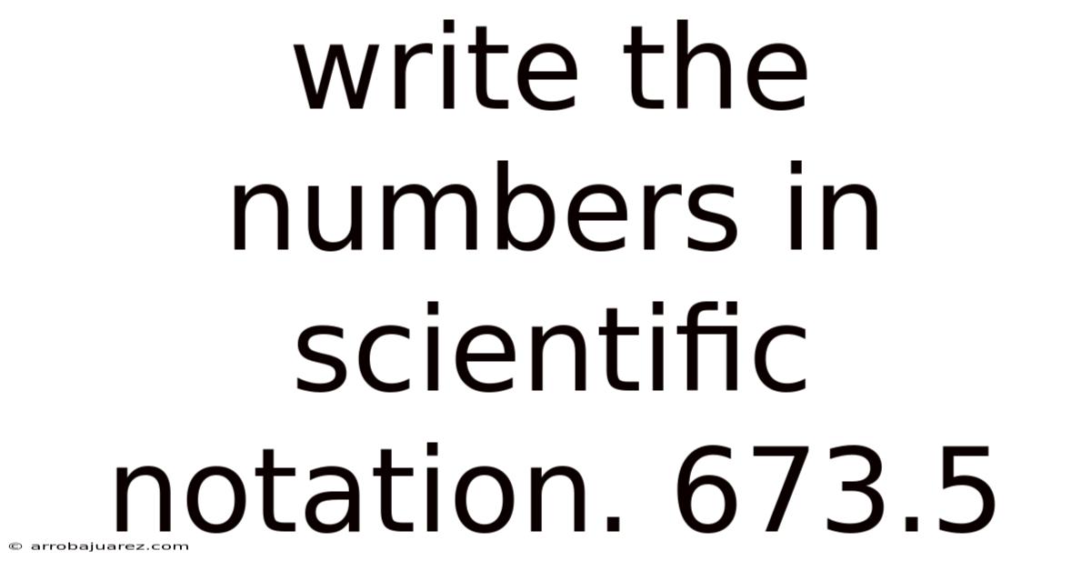 Write The Numbers In Scientific Notation. 673.5