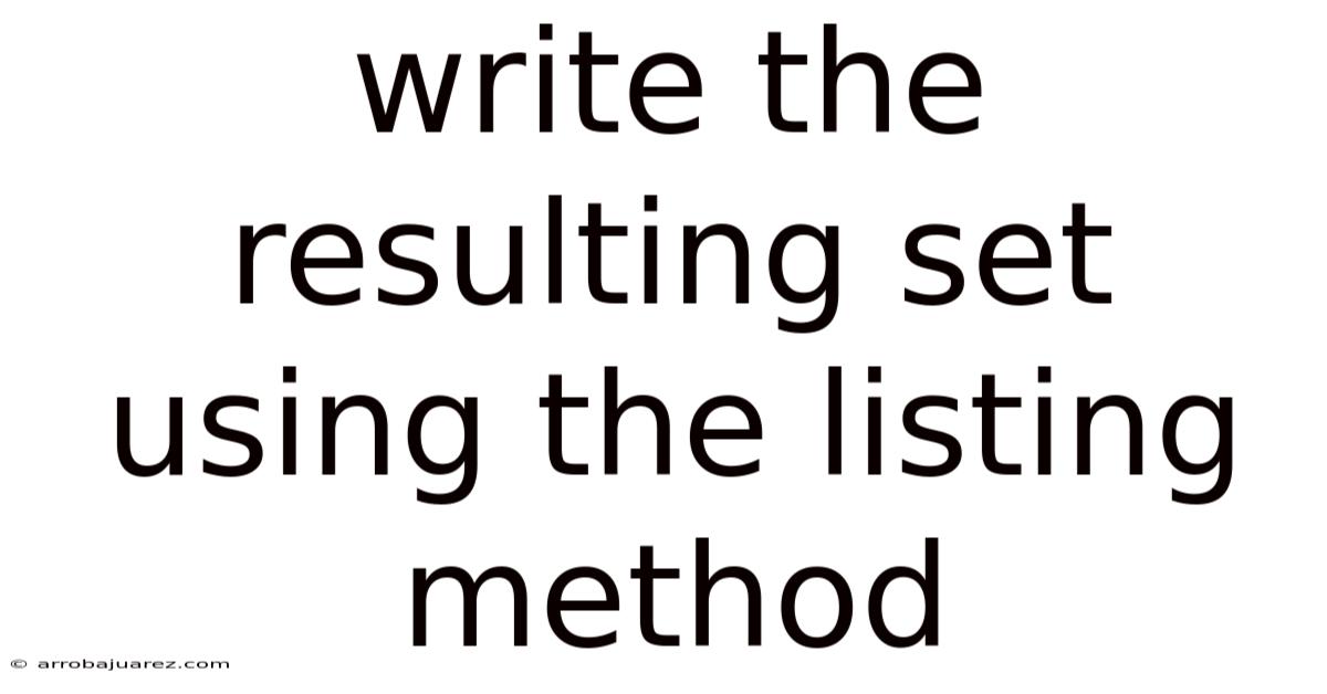 Write The Resulting Set Using The Listing Method