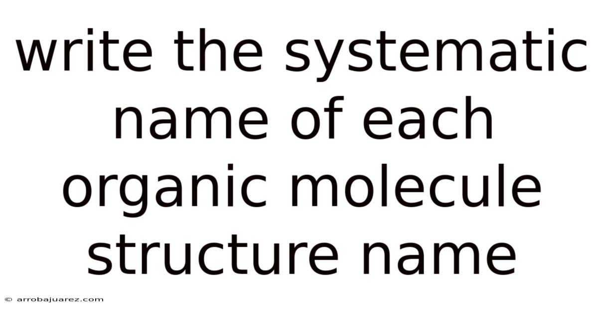 Write The Systematic Name Of Each Organic Molecule Structure Name