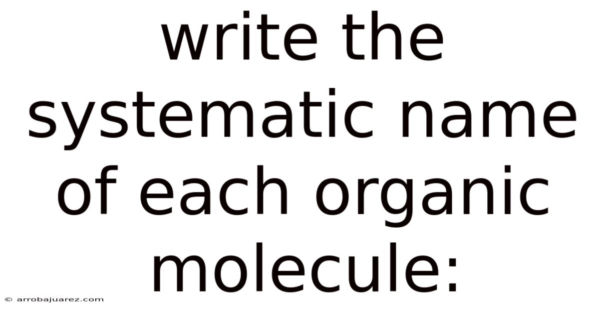 Write The Systematic Name Of Each Organic Molecule: