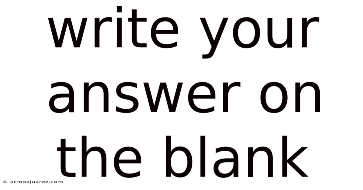 Write Your Answer On The Blank