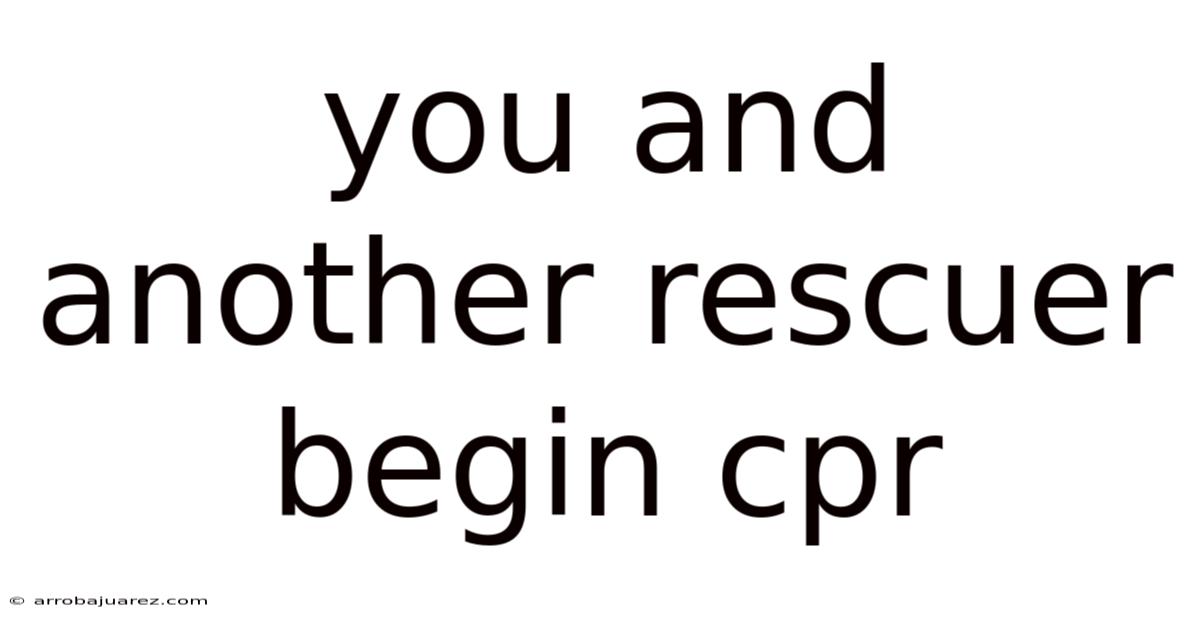 You And Another Rescuer Begin Cpr
