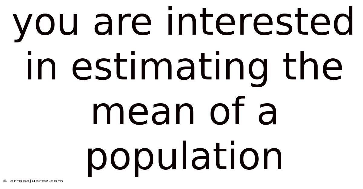 You Are Interested In Estimating The Mean Of A Population
