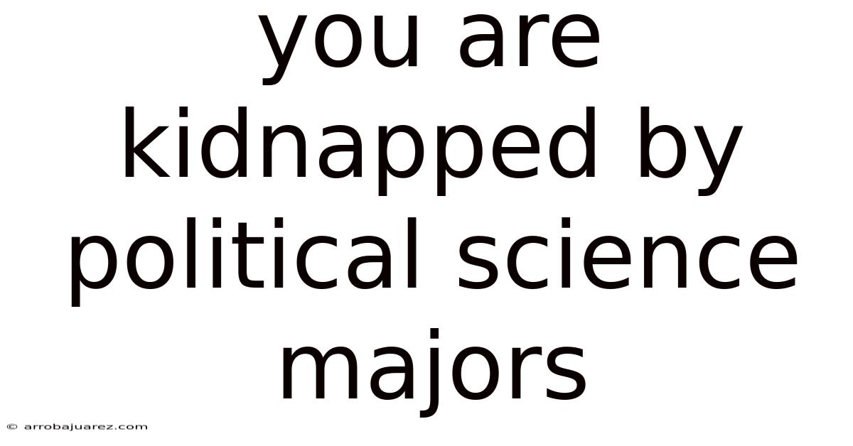 You Are Kidnapped By Political Science Majors