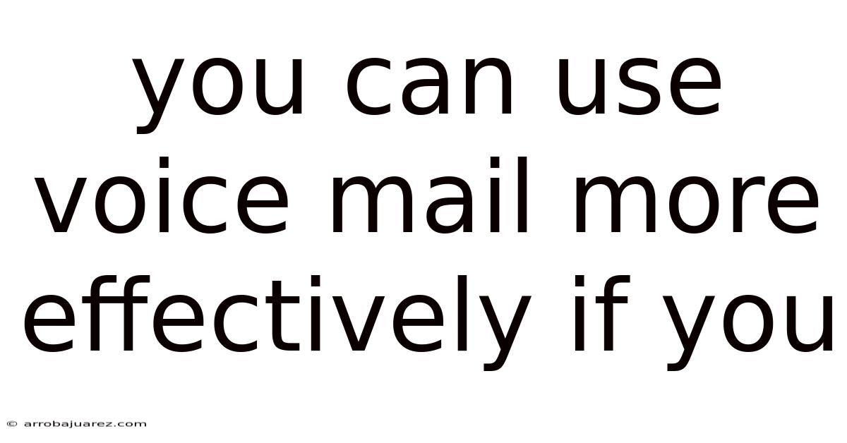 You Can Use Voice Mail More Effectively If You