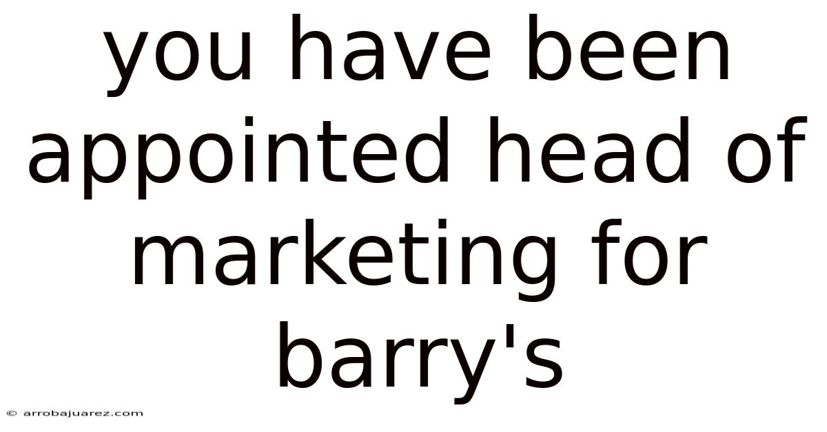 You Have Been Appointed Head Of Marketing For Barry's