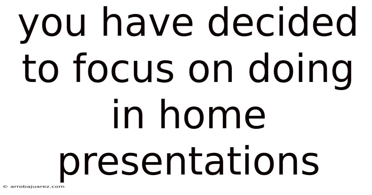You Have Decided To Focus On Doing In Home Presentations