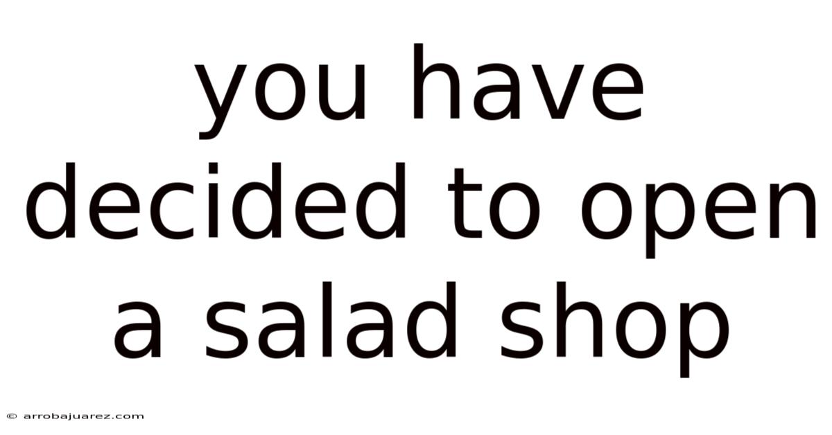 You Have Decided To Open A Salad Shop
