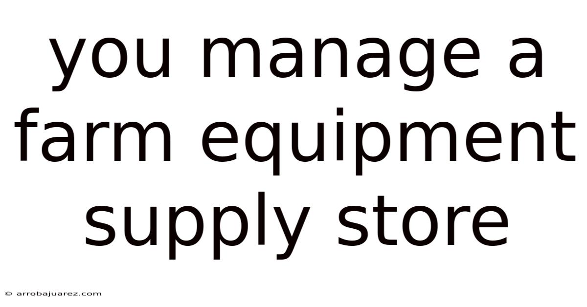 You Manage A Farm Equipment Supply Store