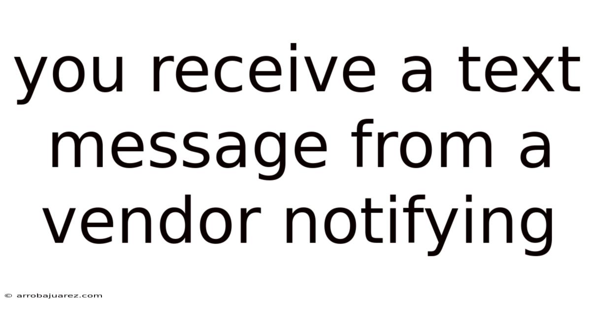 You Receive A Text Message From A Vendor Notifying