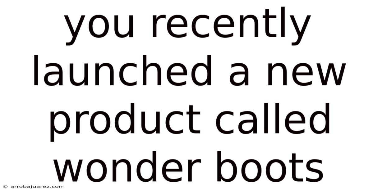 You Recently Launched A New Product Called Wonder Boots