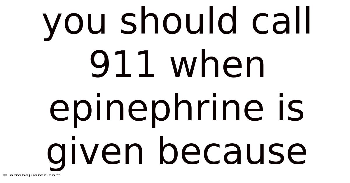 You Should Call 911 When Epinephrine Is Given Because