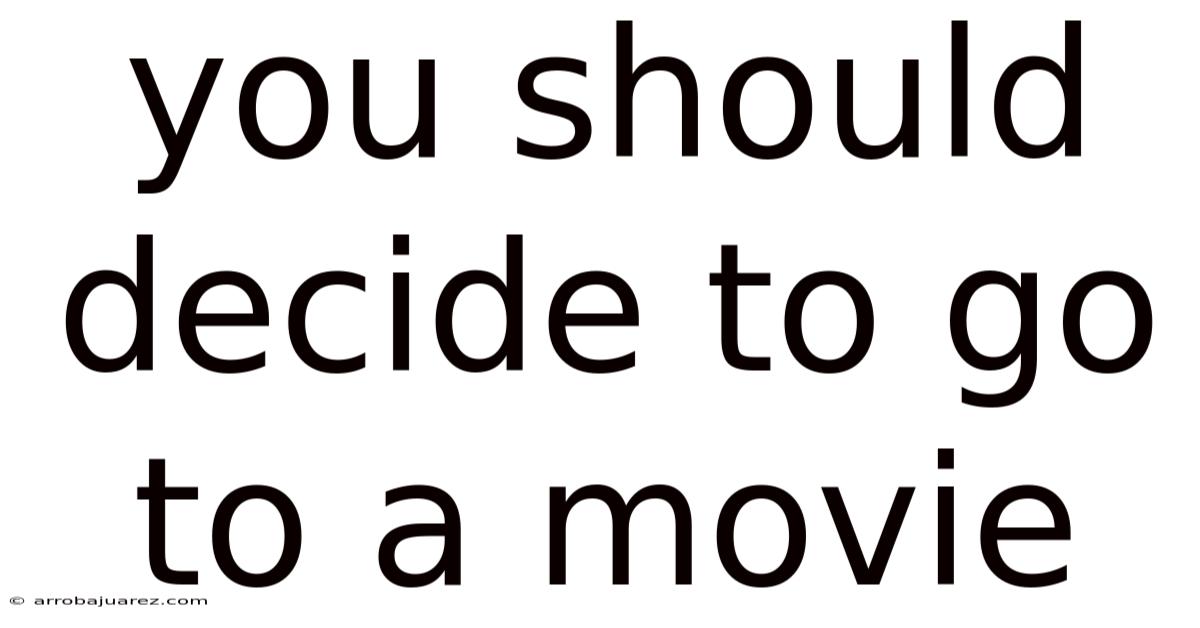 You Should Decide To Go To A Movie