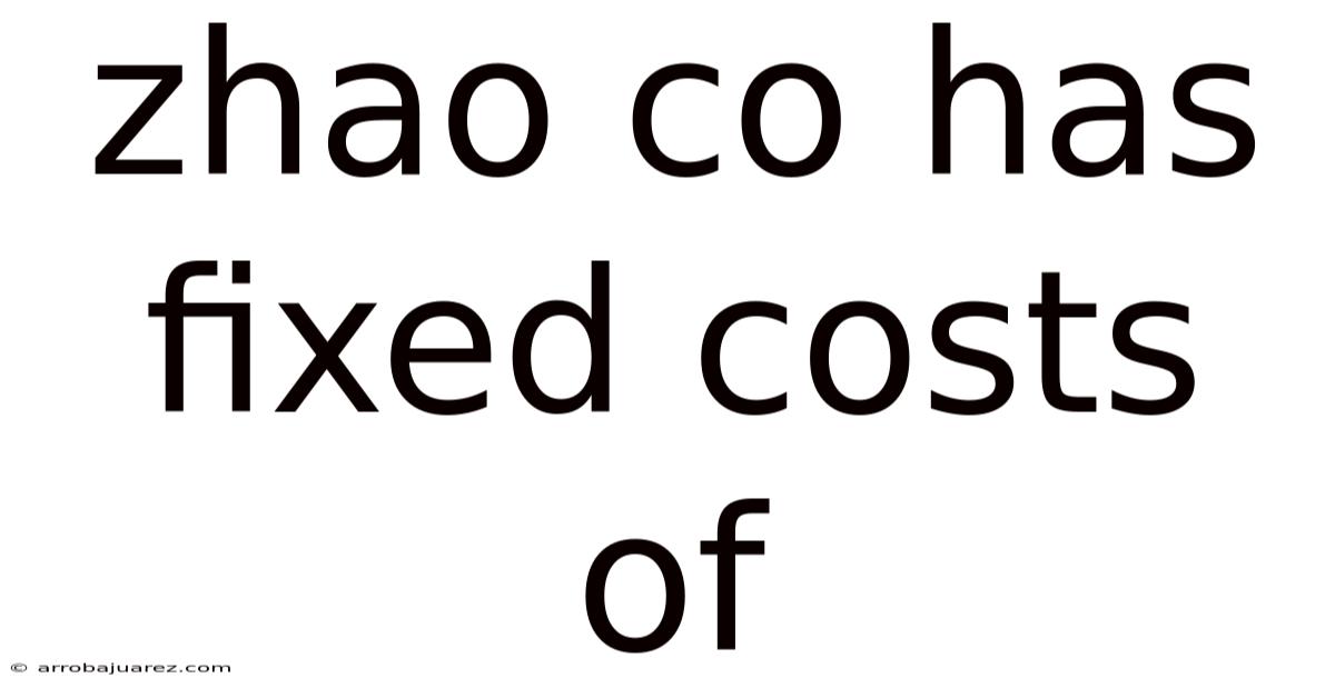 Zhao Co Has Fixed Costs Of
